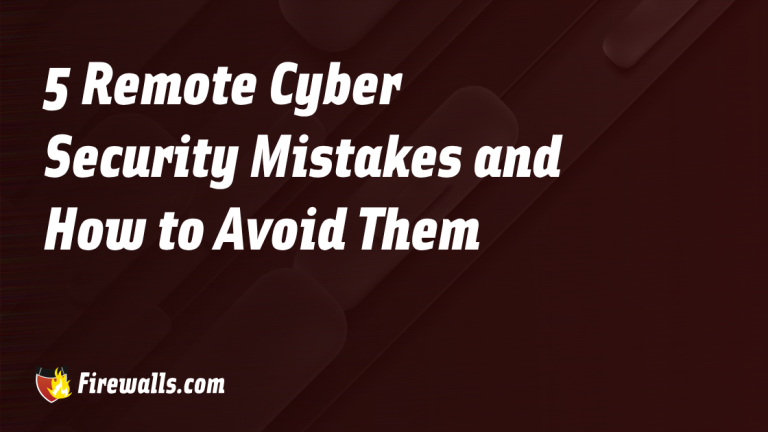 5 Remote Cyber Security Mistakes and How to Avoid Them - Firewalls.com