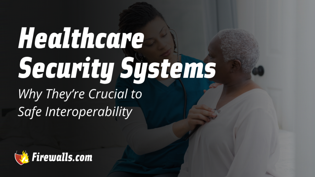 Healthcare Security Systems: Why They’re Crucial to Safe Interoperability