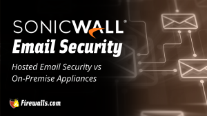 SonicWall Email Security: Hosted Email Security vs On-Premise Appliances