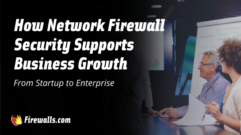 How Network Firewall Security Supports Business Growth from Startup to Enterprise