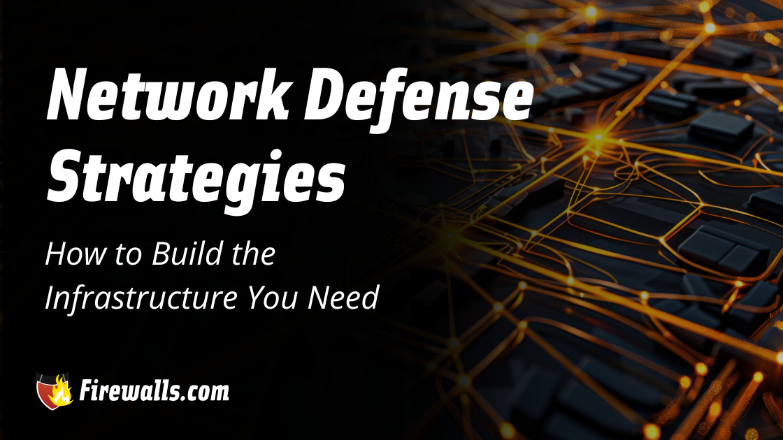 Network Defense Strategies: How to Build the Infrastructure You Need