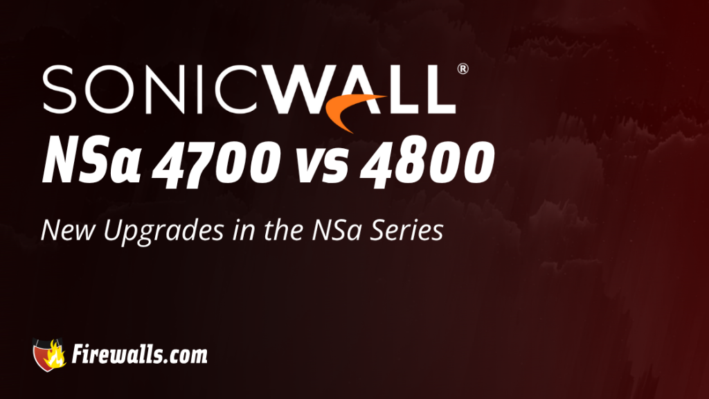 SonicWall 4700 vs 4800 New Upgrades in the NSa Series