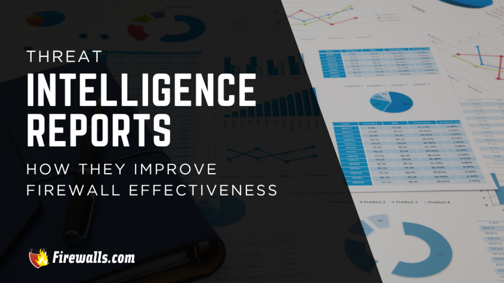 Threat Intelligence Reports How They Improve Firewall Effectiveness