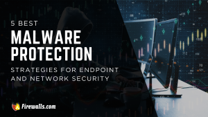 5 Best Malware Protection Strategies for Endpoint and Network Security