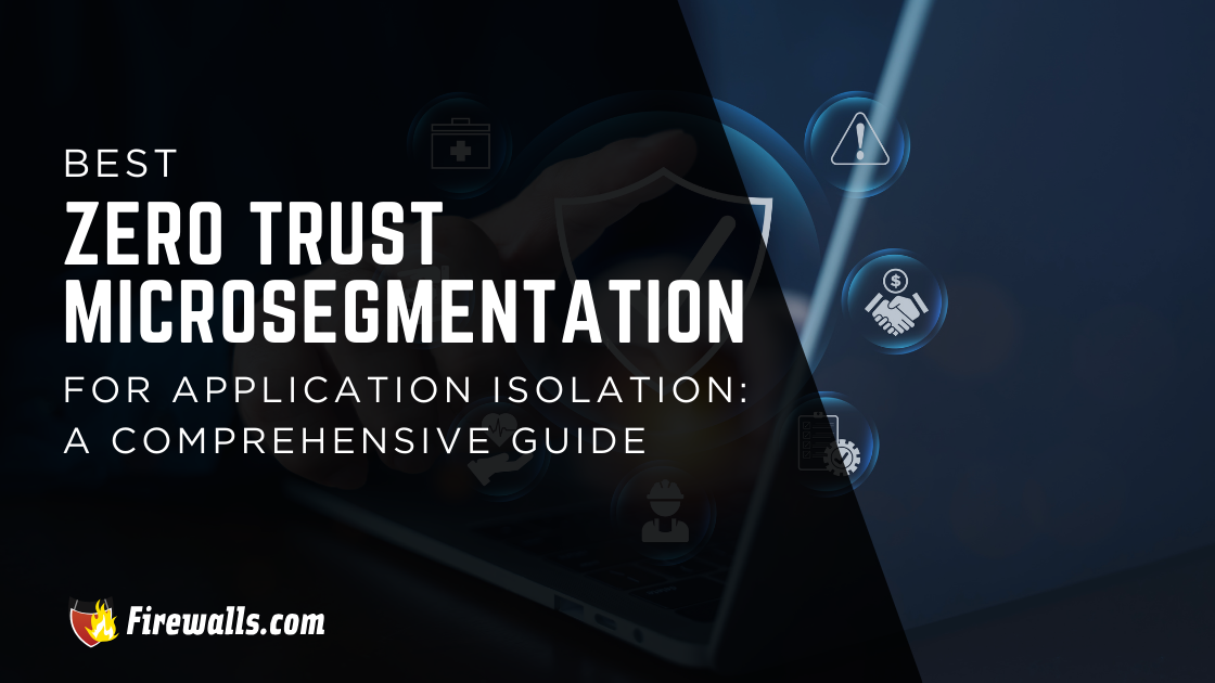 Best Zero Trust Microsegmentation for Application Isolation: A Comprehensive Guide