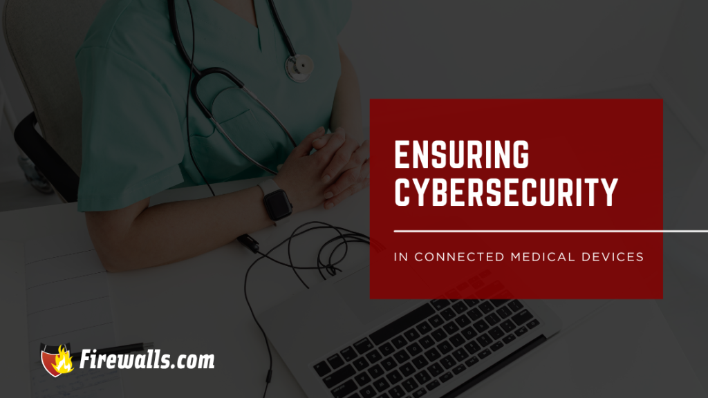 Ensuring Cybersecurity in Connected Medical Devices