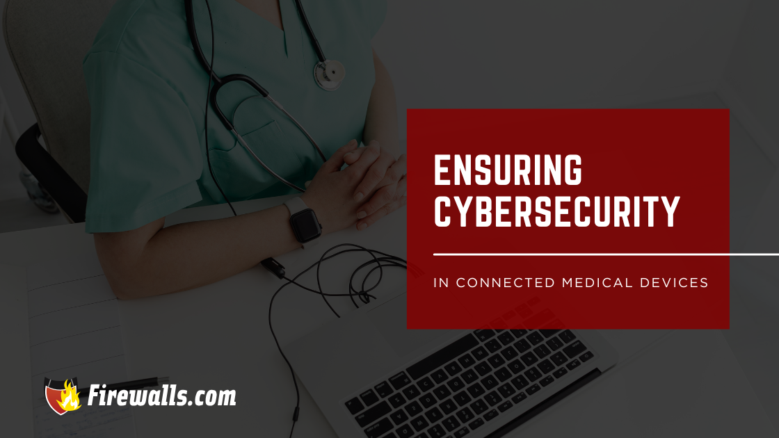 Ensuring Cybersecurity in Connected Medical Devices