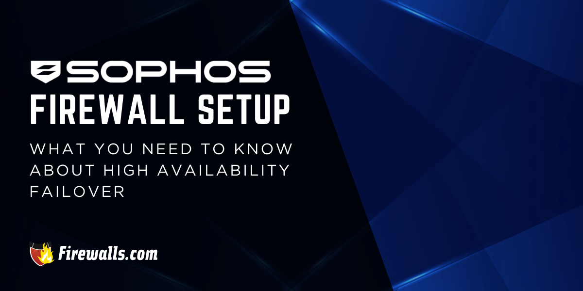 Sophos Firewall Setup: What You Need to Know About High Availability Failover