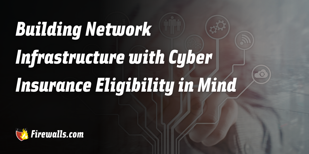 Building Network Infrastructure with Cyber Insurance Eligibility in Mind