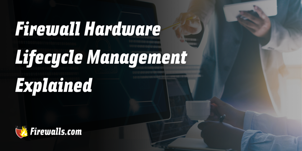 Firewall Hardware Lifecycle Management Explained