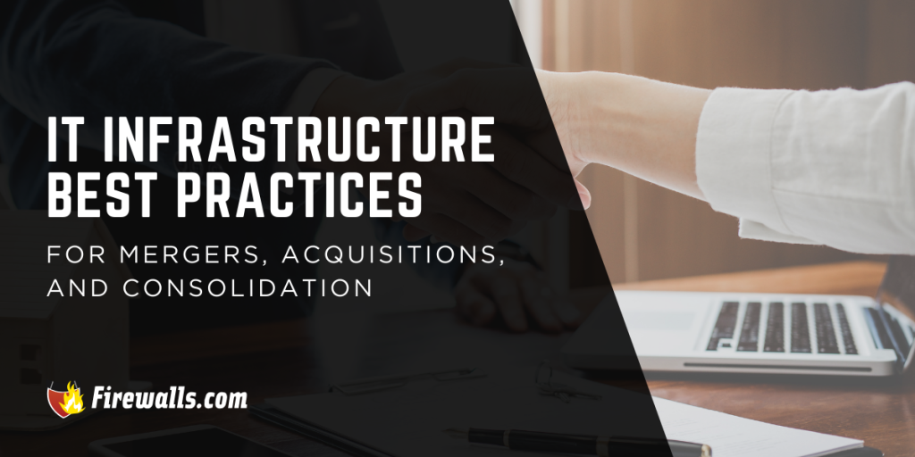 IT Infrastructure Best Practices for Mergers, Acquisitions, and Consolidations