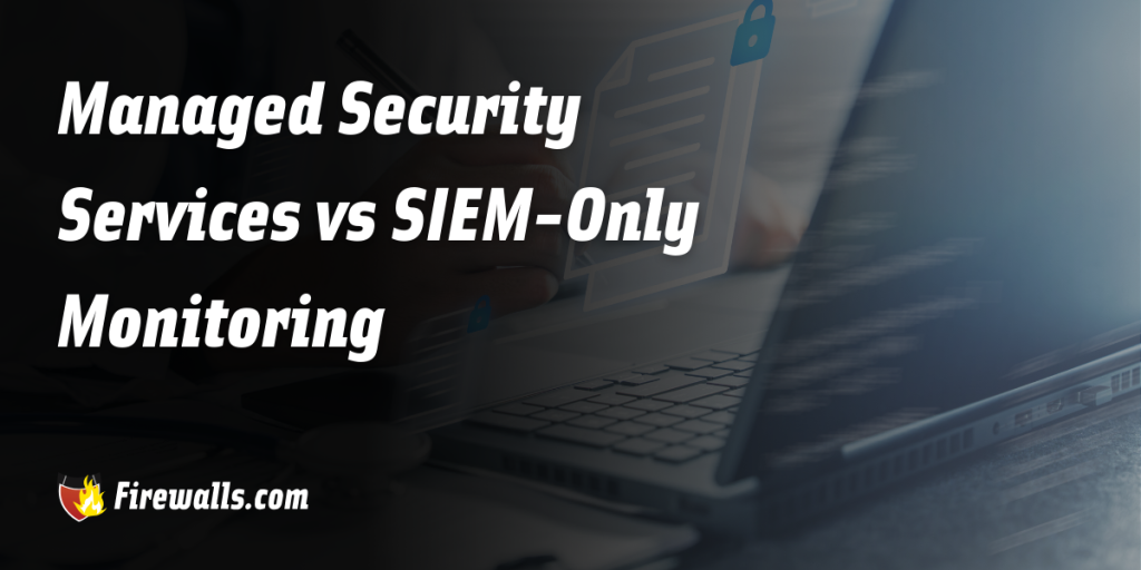 Managed Security Services vs SIEM-Only Monitoring