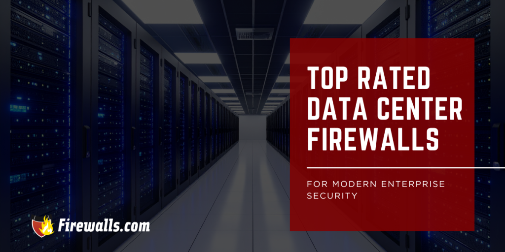 Top Rated Data Center Firewalls for Modern Enterprise Security