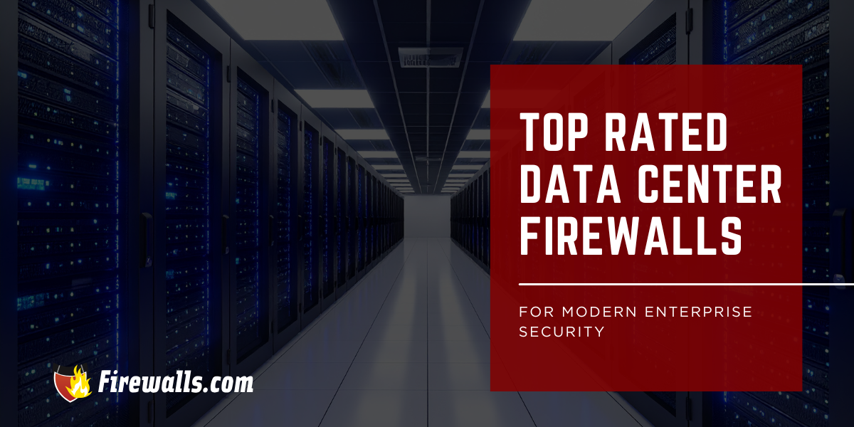 Top Rated Data Center Firewalls for Modern Enterprise Security