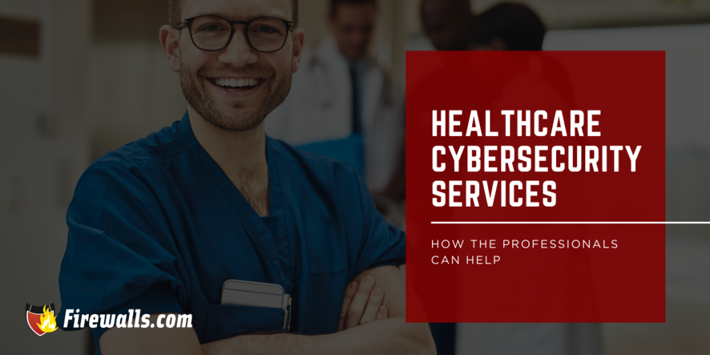 Healthcare Cybersecurity Services: How the Professionals Can Help