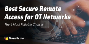 Best Secure Remote Access for OT Networks: The 4 Most Reliable Choices