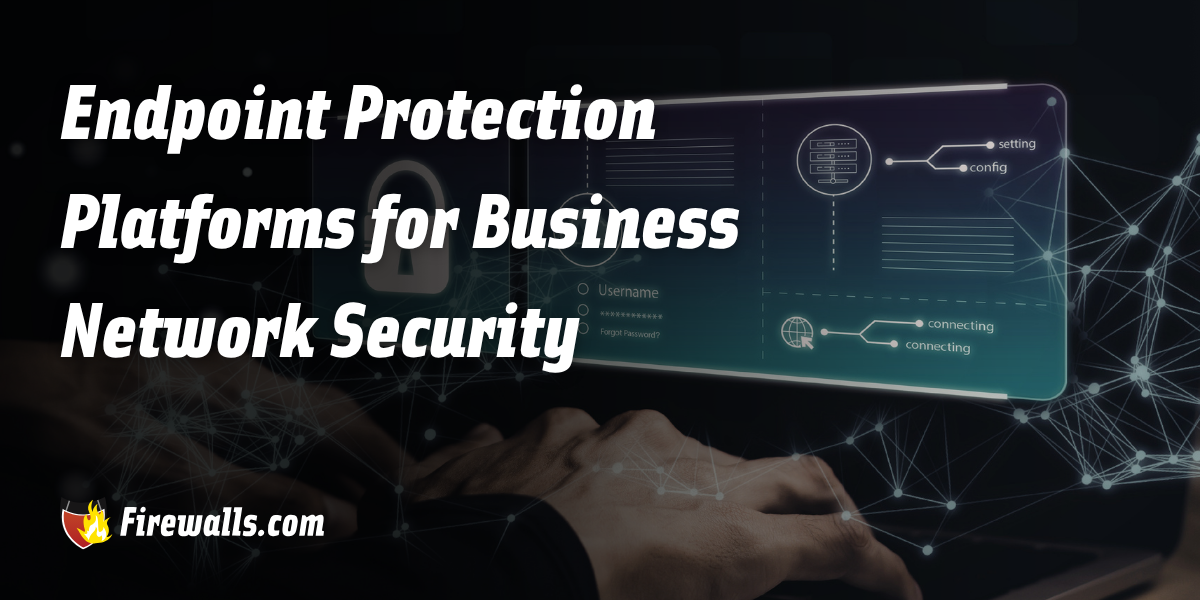 Endpoint Protection Platforms for Business Network Security