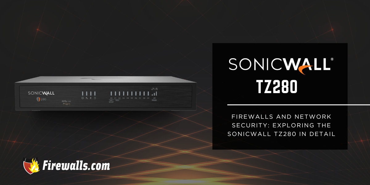 Firewalls and Network Security: Exploring the SonicWall TZ280 in Detail