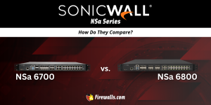 NSA 6700 vs 6800 Firewalls: How Do They Compare?