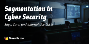 Segmentation in Cyber Security: Edge, Core, and Internal Use Cases