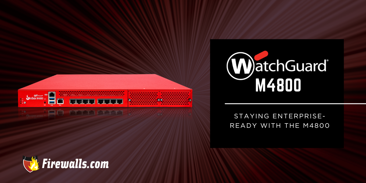 WatchGuard Firewalls: Staying Enterprise-Ready with the M4800