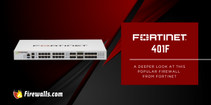 FortiGate 401F: A Deeper Look at This Popular Firewall from Fortinet