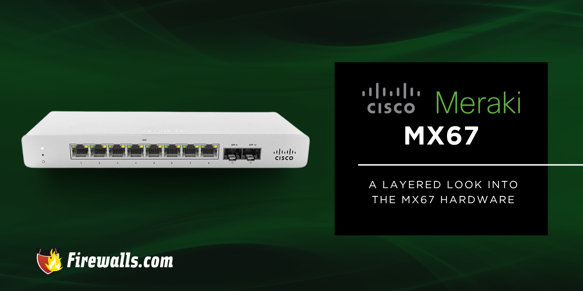 Meraki Firewalls: A Layered Look Into the MX67 Hardware