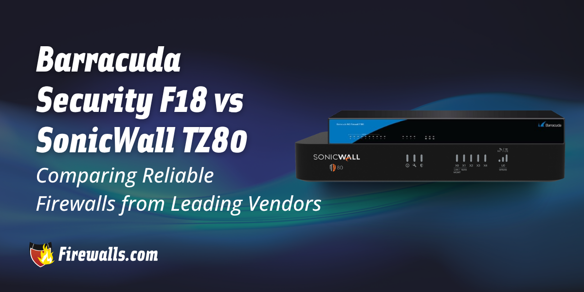 Barracuda Security F18 vs SonicWall TZ80: Comparing Reliable Firewalls from Leading Vendors