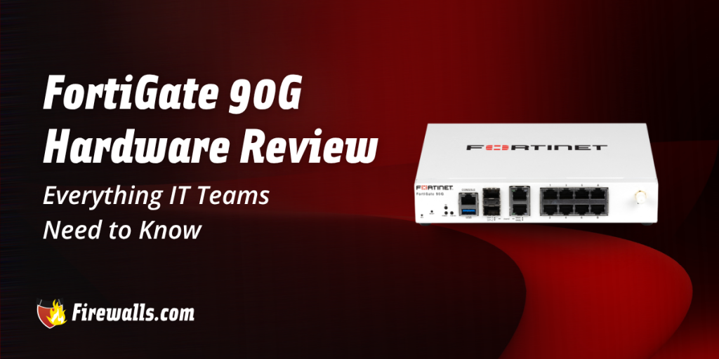 FortiGate-90G Hardware Review: Everything IT Teams Need to Know