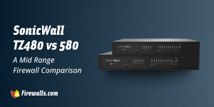 SonicWall TZ 480 vs 580: A Mid Range Firewall Comparison