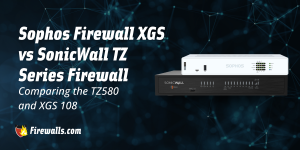 Sophos Firewall XGS vs SonicWall TZ Series Firewall: Comparing the TZ580 and XGS 108