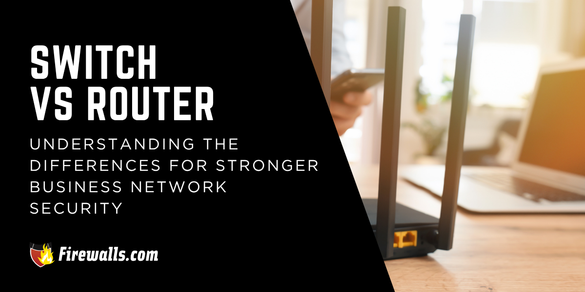 Switch vs Router: Understanding the Differences for Stronger Business Network Security
