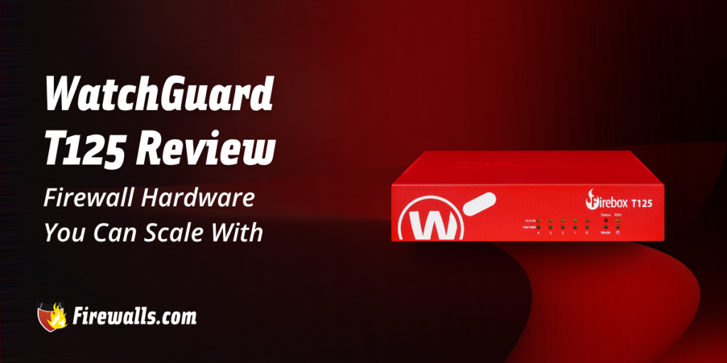 WatchGuard T125 Review: Firewall Hardware You Can Scale With
