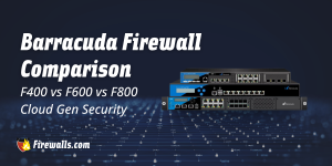 Barracuda Firewall Comparison: F400 vs F600 vs F800 CloudGen Security