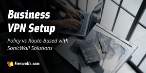 Business VPN Setup: Policy vs Route-Based with SonicWall Solutions