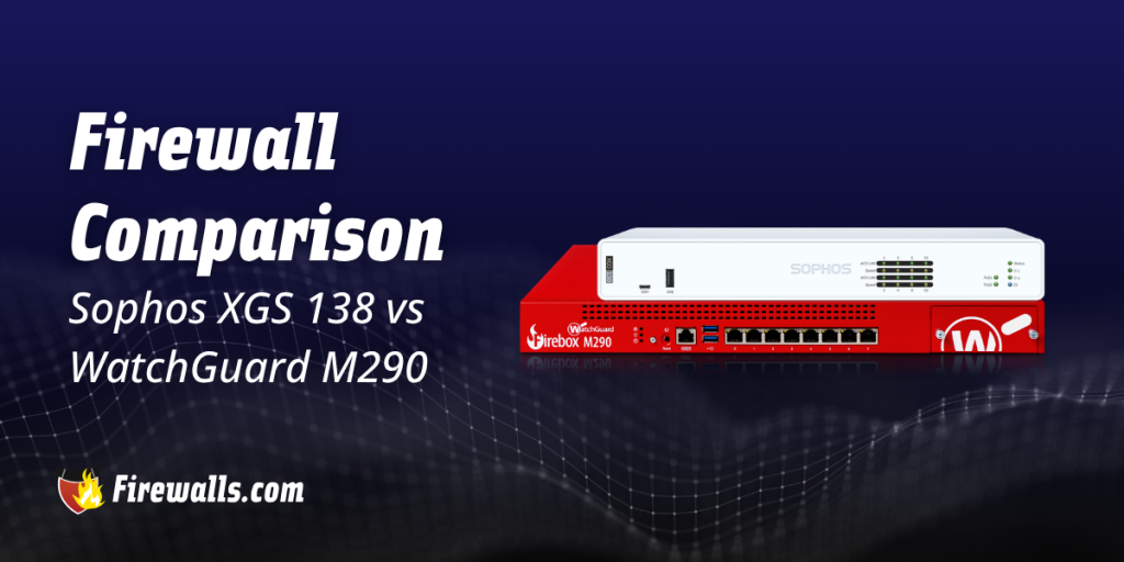 Firewall Comparison: Sophos XGS 138 vs WatchGuard Firebox M290
