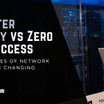 Perimeter Security vs Zero Trust Access: How the Rules of Network Security are Changing
