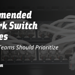 Recommended Network Switch Features: 6 Specs IT Teams Should Prioritize
