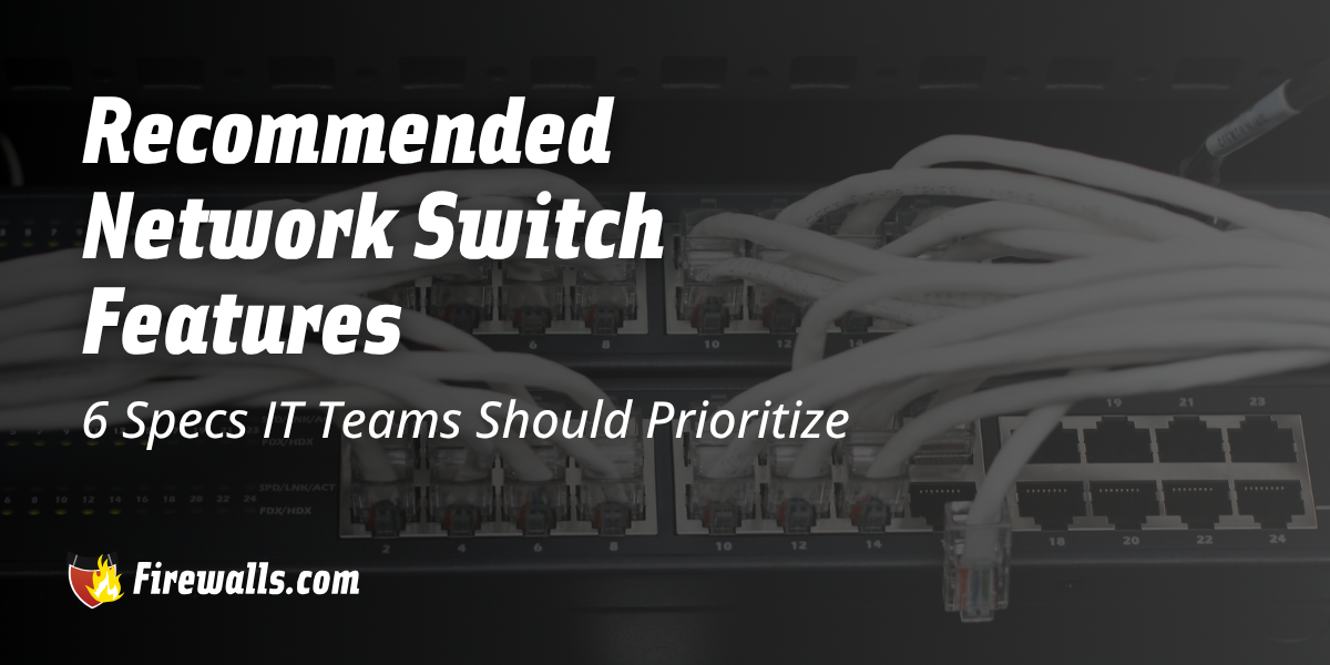 Recommended Network Switch Features: 6 Specs IT Teams Should Prioritize