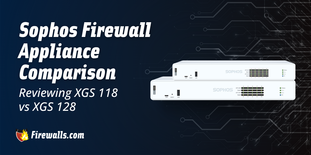 Sophos Firewall Appliance Comparison: Reviewing XGS 118 vs XGS 128