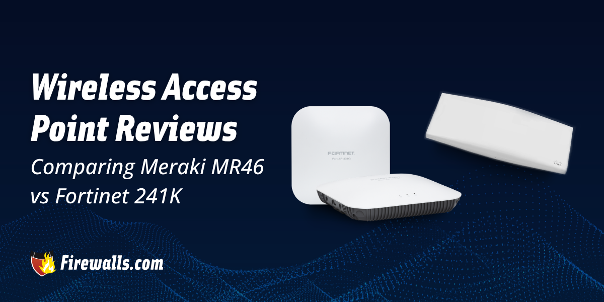 Wireless Access Point Reviews: Comparing Meraki MR46 vs Fortinet 241K