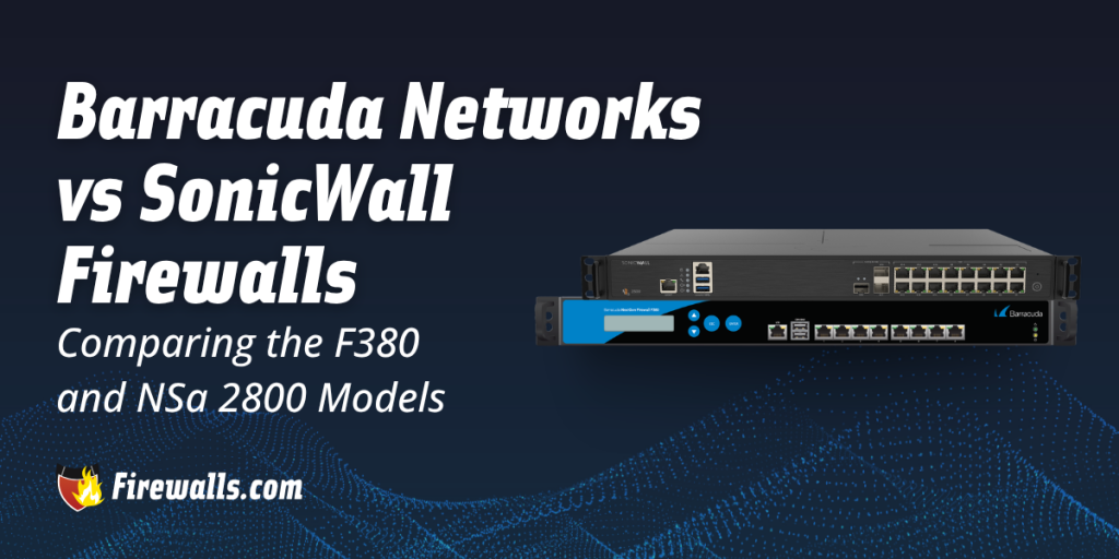 Barracuda Network vs SonicWall Firewalls: Comparing the F380 and NSa 2800 Models