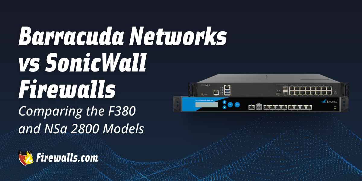 Barracuda Network vs SonicWall Firewalls: Comparing the F380 and NSa 2800 Models