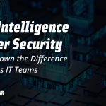 Cyber Intelligence vs Cyber Security: Breaking Down the Difference for Business IT Teams