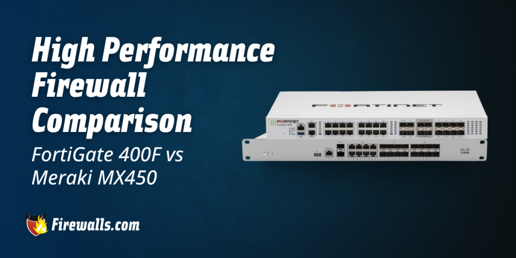 High Performance Firewall Comparison: FortiGate 400F vs Meraki MX450