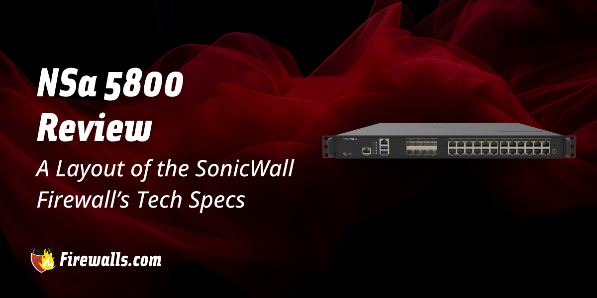 NSa 5800 Review: A Layout of the SonicWall Firewall’s Tech Specs