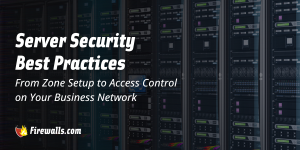 5 Server Security Best Practices: From Zone Setup to Access Control on Your Business Network