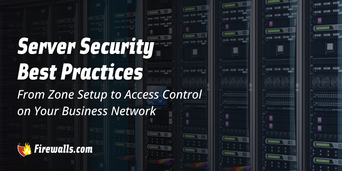 Server Security Best Practices: From Zone Setup to Access Control on Your Business Network