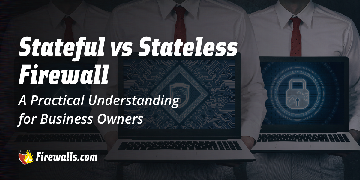 Stateful vs Stateless Firewall: A Practical Understanding for Business Owners